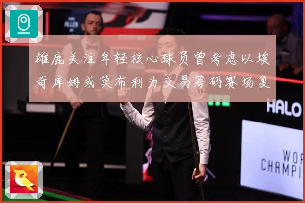 雄鹿关注年轻核心球员曾考虑以埃奇库姆或莫布利为交易筹码赛场复盘：最新赛事动态与深度分析